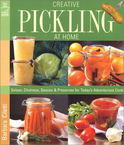 Stock image for Creative Pickling at Home: Salsas, Chutneys, Sauces & Preserves for Today's Adventurous Cook for sale by Half Price Books Inc.