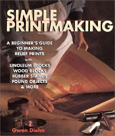 9781579903121: Simple Printmaking: A Beginner's Guide to Making Relief Prints With Linoleum Blocks, Wood Blocks, Rubber Stamps, Found Objects & More