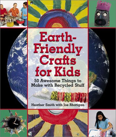Stock image for Earth-Friendly Crafts for Kids : 50 Awesome Things to Make with Recycled Stuff for sale by Better World Books: West