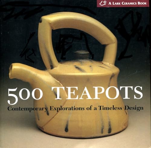 Beispielbild fr 500 Teapots: Contemporary Explorations of a Timeless Design. Lark Ceramics Books. 500 Series. zum Verkauf von Bchergarage