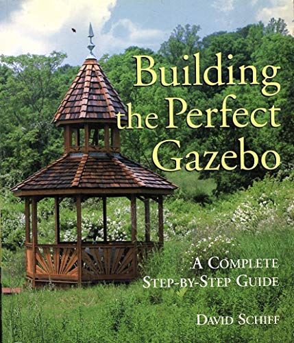 Stock image for Building The Perfect Gazebo: A Complete Step-by-Step Guide for sale by Zoom Books Company