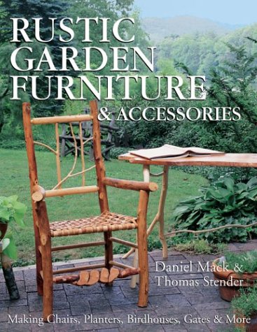 9781579903558: Rustic Garden Furniture & Accessories: Making Chairs, Planters, Birdhouses, Gates & More