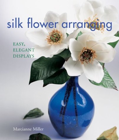 Imagen de archivo de Silk Flower Arranging: Easy, Elegant Displays a la venta por Once Upon A Time Books