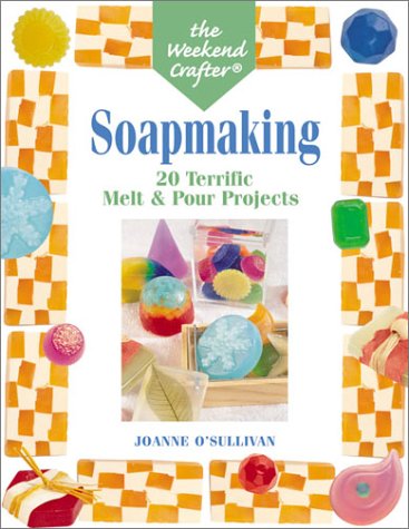 Stock image for The Weekend Crafter: Soapmaking: 20 Terrific Melt & Pour Projects for sale by HPB-Ruby
