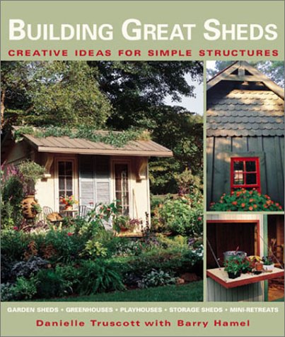 Building Great Sheds: Creative Ideas & Easy Instructions for Simple Structures (9781579903855) by Truscott, Danielle