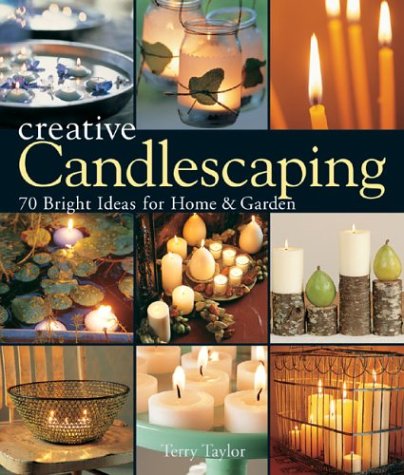 Creative Candlescaping: 70 Bright Ideas for Home & Garden (9781579904067) by Taylor, Terry