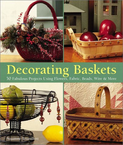 Beispielbild fr Decorating Baskets: 50 Fabulous Projects Using Flowers, Fabric, Beads, Wire & More zum Verkauf von Ergodebooks