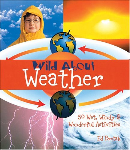 Stock image for Wild about Weather : 50 Wet, Windy and Wonderful Activities for sale by Better World Books