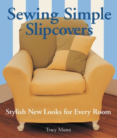 Sewing Simple Slipcovers: Stylish New Looks for Every Room