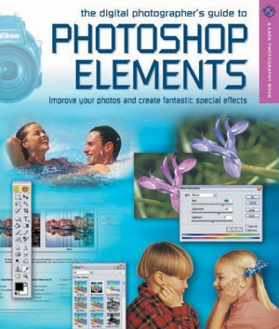 9781579905286: The Digital Photographer's Guide to Photoshop Elements: Improve Your Photographs & Create Fantastic Special Effects (A Lark Photography Book)