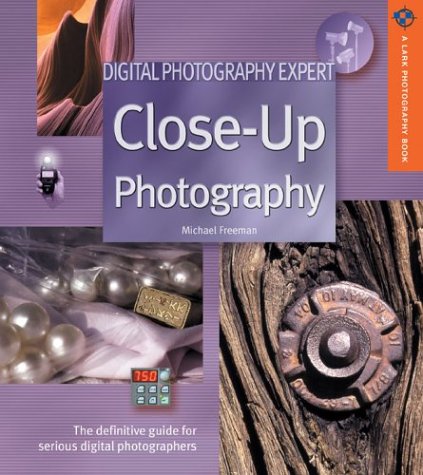 9781579905446: Digital Photography Expert: Close-Up Photography: The Definitive Guide for Serious Digital Photographers (A Lark Photography Book)