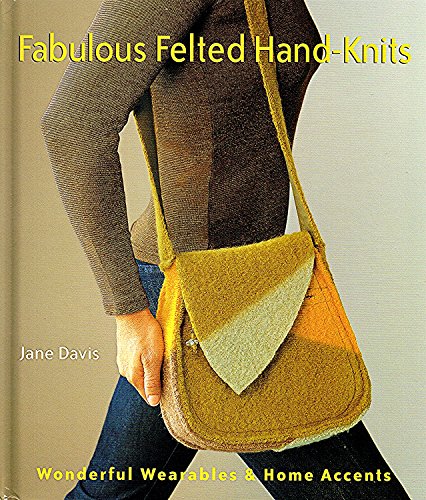 Stock image for Fabulous Felted Hand-Knits: Wonderful Wearables & Home Accents for sale by Gulf Coast Books