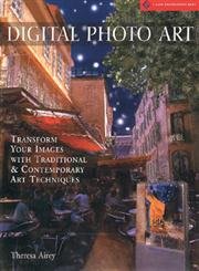 Stock image for Digital Photo Art : Transform Your Images with Traditional and Contemporary Art Techniques for sale by Better World Books