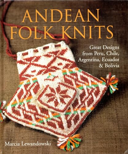 Stock image for Andean Folk Knits: Great Designs from Peru, Chile, Argentina, Ecuador Bolivia for sale by Books of the Smoky Mountains