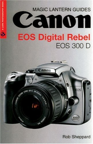Stock image for Magic Lantern Guides: Canon EOS Digital Rebel EOS 300 D (A Lark Photography Book) for sale by SecondSale