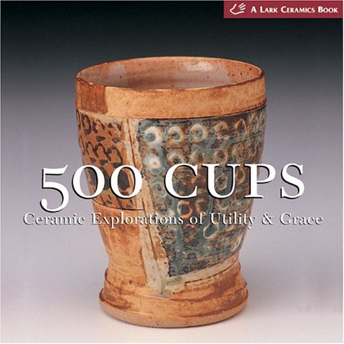 Stock image for 500 Cups: Ceramic Explorations of Utility & Grace (A Lake Ceramics Book) for sale by GF Books, Inc.