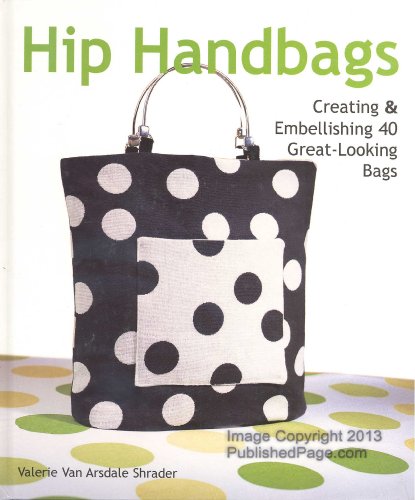 Stock image for Hip Handbags: Creating & Embellishing 40 Great-Looking Bags for sale by ThriftBooks-Phoenix