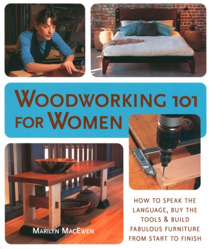 Stock image for Woodworking 101 for Women: How to Speak the Language, Buy the Tools & Build Fabulous Furniture from Start to Finish for sale by SecondSale