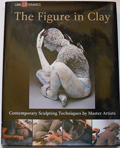 Beispielbild fr The Figure in Clay: Contemporary Sculpting Techniques by Master Artists (A Lark Ceramics Book) zum Verkauf von Smith Family Bookstore Downtown