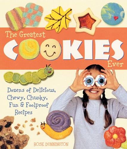 9781579906276: The Greatest Cookies Ever: Dozens Of Delicious, Chewy, Chunky, Fun & Foolproof Recipes