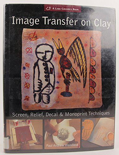 Stock image for Image Transfer on Clay: Screen, Relief, Decal & Monoprint Techniques (A Lark Ceramics Book) for sale by HPB-Ruby
