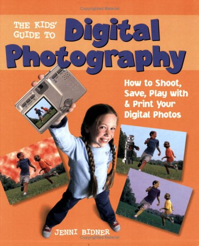 Stock image for The Kids' Guide to Digital Photography : How to Shoot, Save, Play with and Print Your Digital Photos for sale by Better World Books