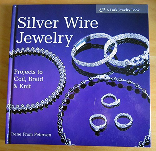 Stock image for Silver Wire Jewelry: Projects to Coil, Braid Knit for sale by Books of the Smoky Mountains