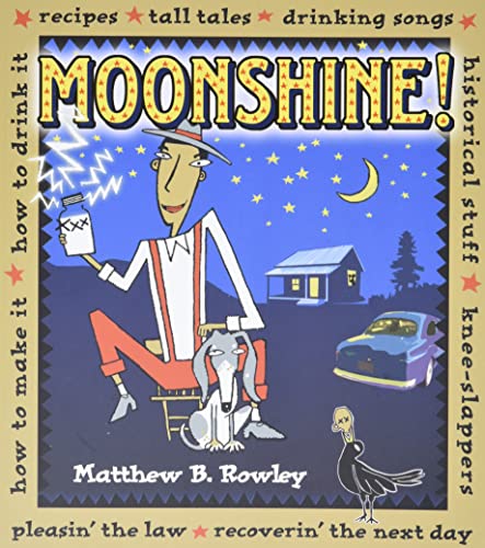 9781579906481: Moonshine!: Recipes * Tall Tales * Drinking Songs * Historical Stuff * Knee-Slappers * How to Make It * How to Drink It * Pleasin the Law * Recoverin the Next Day