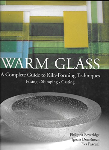 Imagen de archivo de Warm Glass: A Complete Guide to Kiln-Forming Techniques: Fusing, Slumping, Casting a la venta por HPB-Red