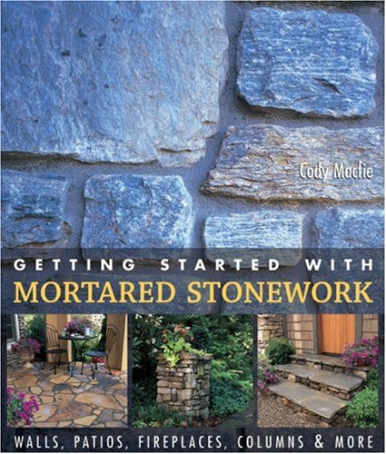 Beispielbild fr Getting Started with Mortared Stonework : Walls, Patios, Fireplaces, Columns and More zum Verkauf von Better World Books