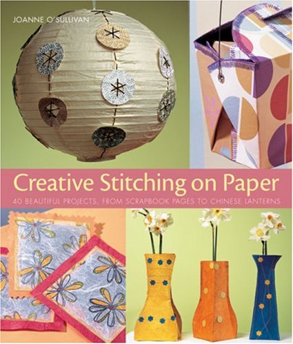 Stock image for Creative Stitching on Paper: 40 Beautiful Projects, from Scrapbook Pages to Chinese Lanterns for sale by Wonder Book