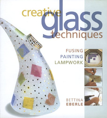 Stock image for Creative Glass Techniques: Fusing, Painting, Lampwork for sale by SecondSale