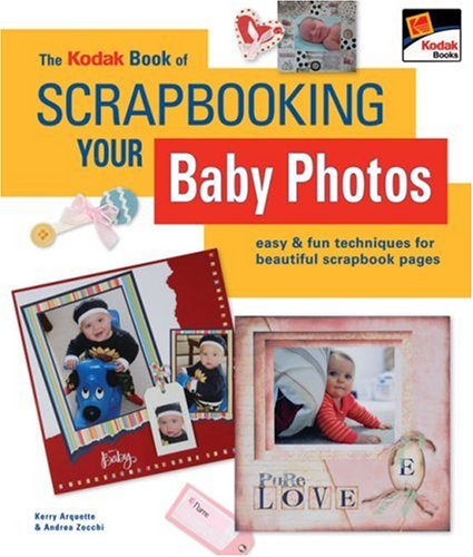 Imagen de archivo de The Kodak Book of Scrapbooking Your Baby Photos : Easy and Fun Techniques for Beautiful Scrapbook Pages a la venta por Better World Books: West