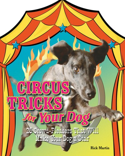 Circus Tricks for Your Dog: 25 Crowd-Pleasers that Will Make Your Dog A Star (9781579908164) by Martin, Rick