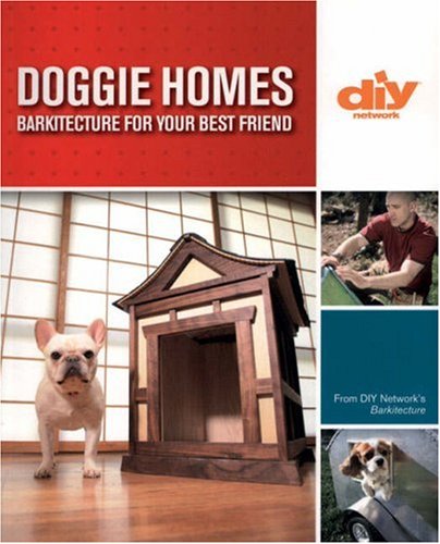 9781579908539: Doggie Homes: Barkitecture for Your Best Friend: 20 Canine-approved Dog Houses from the DIY Show Barkitecture