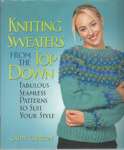 Stock image for Knitting Sweaters from the Top Down: Fabulous Seamless Patterns to Suit Your Style for sale by Ergodebooks