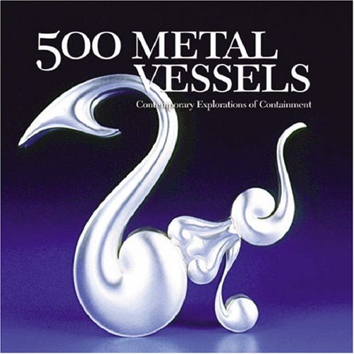 500 Metal Vessels: Contemporary Explorations of Containment (500 Series) (9781579908768) by Marthe Le Van