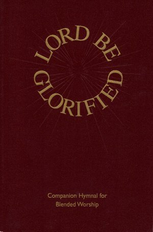 Beispielbild fr Lord Be Glorified - A Companion Hymnal for Blended Worship zum Verkauf von The Book Cellar, LLC