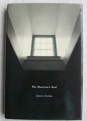 The Musician's Soul: A Journey Examining Spirituality for Performers, Teachers, Composers, Conductors, and Music Educators/G5095 (9781579990589) by James Jordan