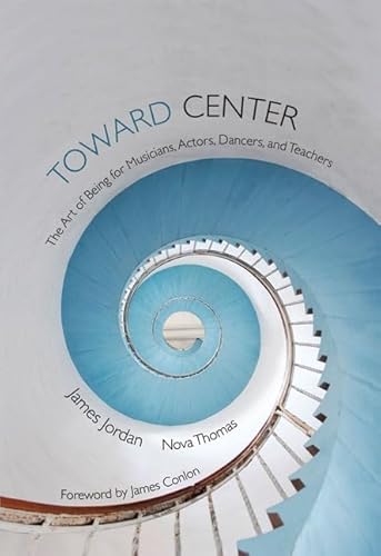 Toward Center: The Art of Being for Musicians, Actors, Dancers, and Teachers (9781579997694) by Jordan, James; Thomas, Nova