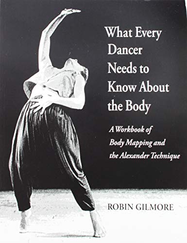9781579998134: What Every Dancer Needs to Know About the Body: A Workbook of Body Mapping and the Alexander Technique