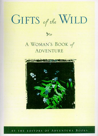 Beispielbild fr Gifts of the Wild: A Woman's Book of Adventure (Adventura Books) zum Verkauf von Wonder Book