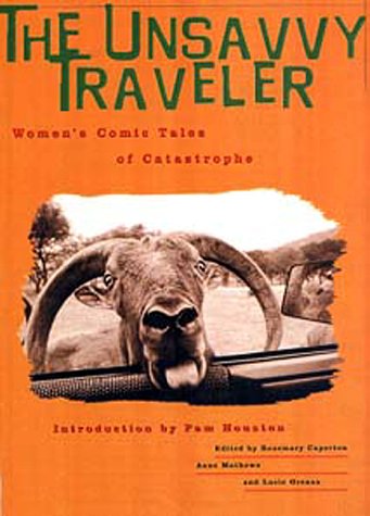 Stock image for The Unsavvy Traveler: Women's Comic Tales of Catastrophe Rosemary Caperton; Lucie Ocenas; Anne Matthews and Pam Houston for sale by Michigander Books