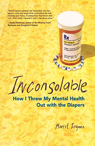 9781580051408: Inconsolable: How I Threw My Mental Health Out with the Diapers