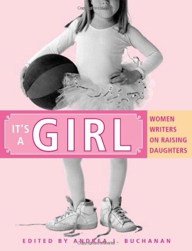 9781580051477: It's a Girl: Women Writers on Raising Daughters
