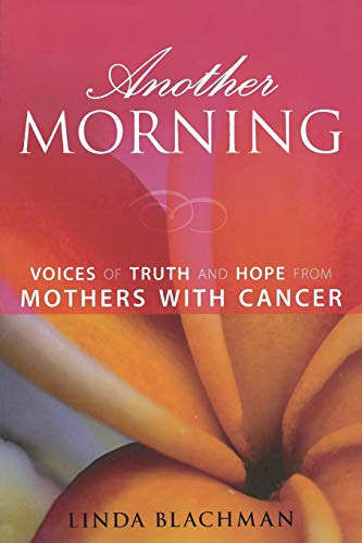 Stock image for Another Morning : Voices of Truth and Hope from Mothers with Cancer for sale by Better World Books