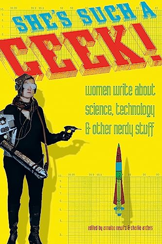 She's Such a Geek: Women Write About Science, Technology, and Other Nerdy Stuff (Paperback) - Charlie Anders, Annalee Newitz