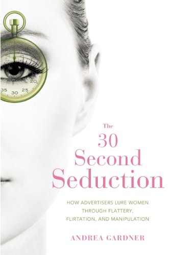Beispielbild fr 30 Second Seduction : How Advertisers Lure Women Through Flattery, Flirtation, and Manipulation zum Verkauf von Better World Books