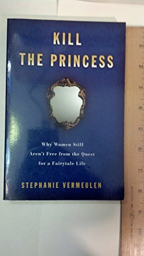 Stock image for Kill the Princess : Why Women Still Aren't Free from the Quest for a Fairytale Life for sale by Better World Books