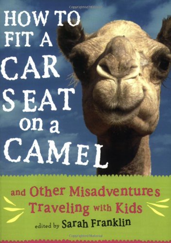 Imagen de archivo de How to Fit a Car Seat on a Camel: And Other Misadventures Traveling with Kids a la venta por SecondSale
